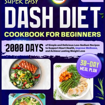 Super Easy DASH Diet Cookbook for Beginners:: 2000 Days of Simple and Delicious Low-Sodium Recipes with a 30-Day Meal Plan to Support Heart Health, Improve Wellness, and Achieve...