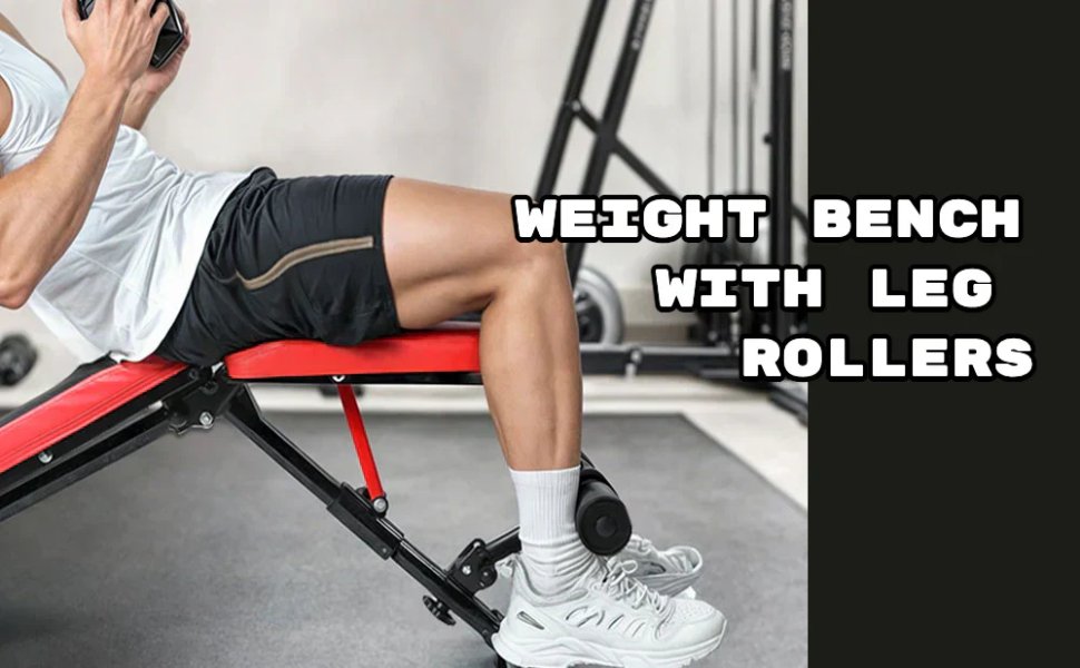 Weight Bench with Leg Rollers: How to Use It for Full-Body Workouts